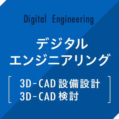 デジタルエンジニアリング [3D-CAD設備設計 3D-CAD検討]